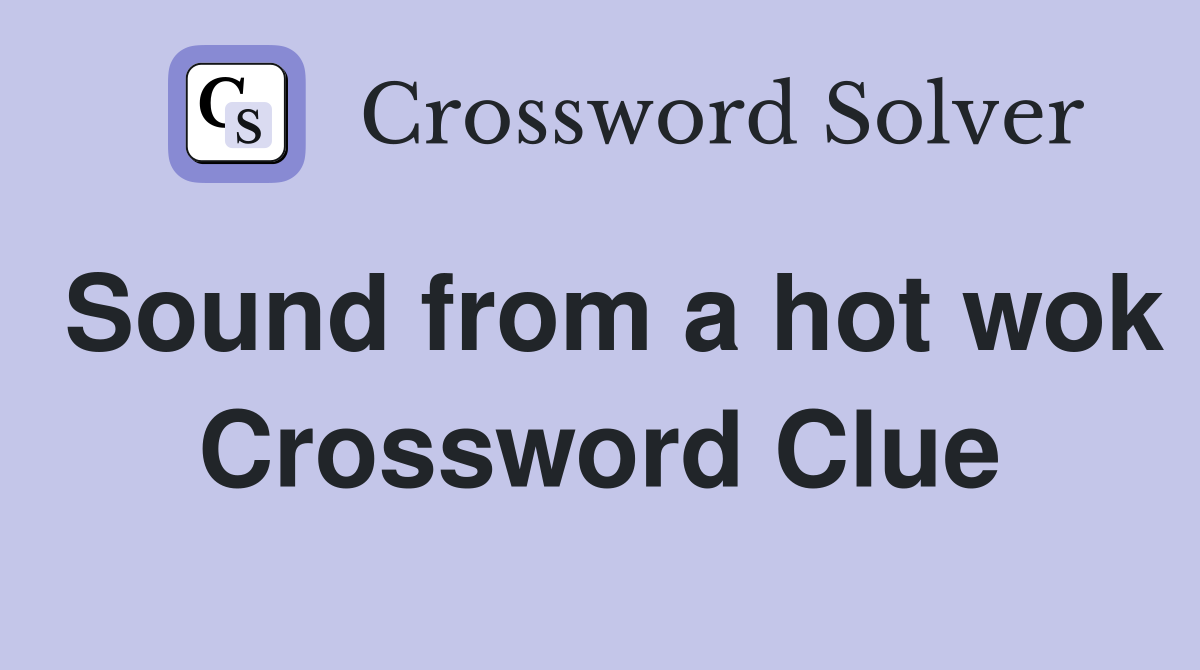 Sound from a hot wok Crossword Clue