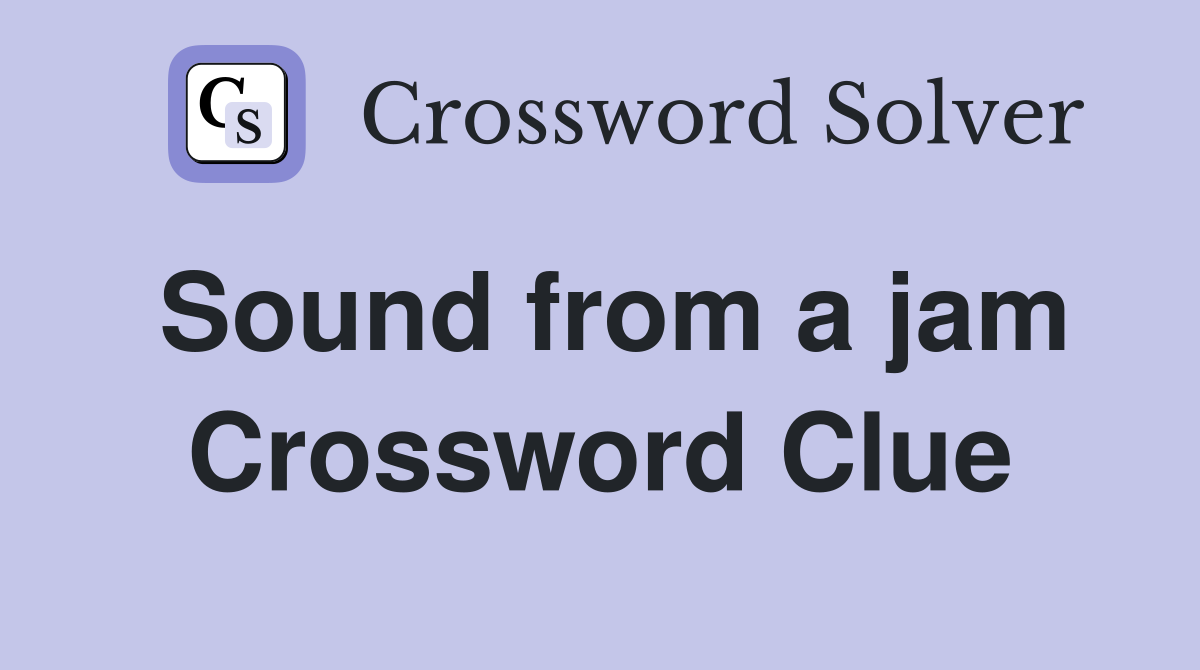 Sound from a jam Crossword Clue