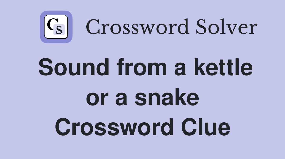 Sound from a kettle or a snake Crossword Clue