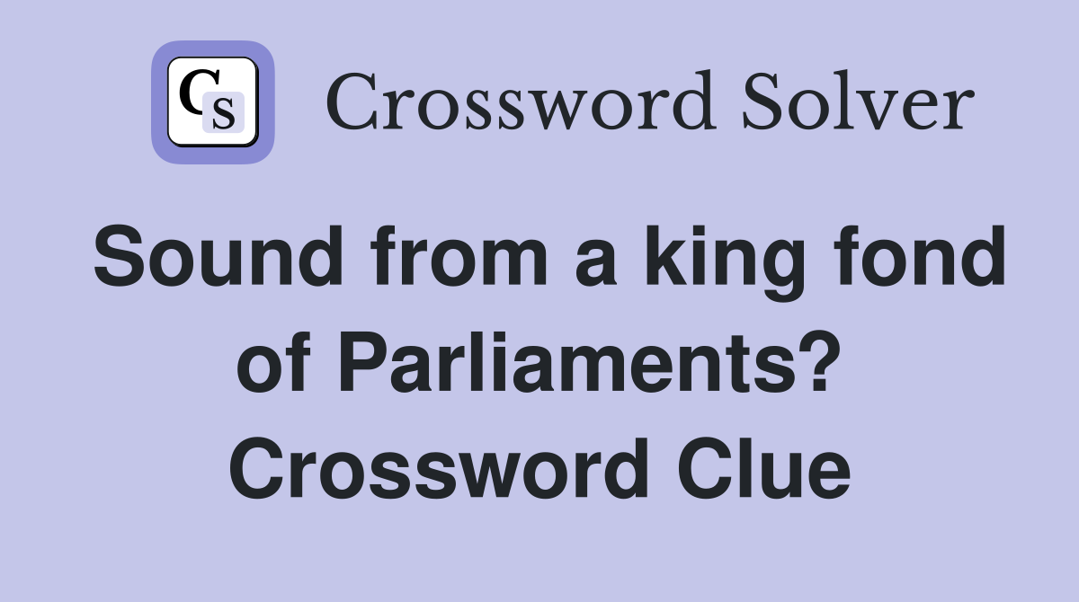 Sound from a king fond of Parliaments? Crossword Clue