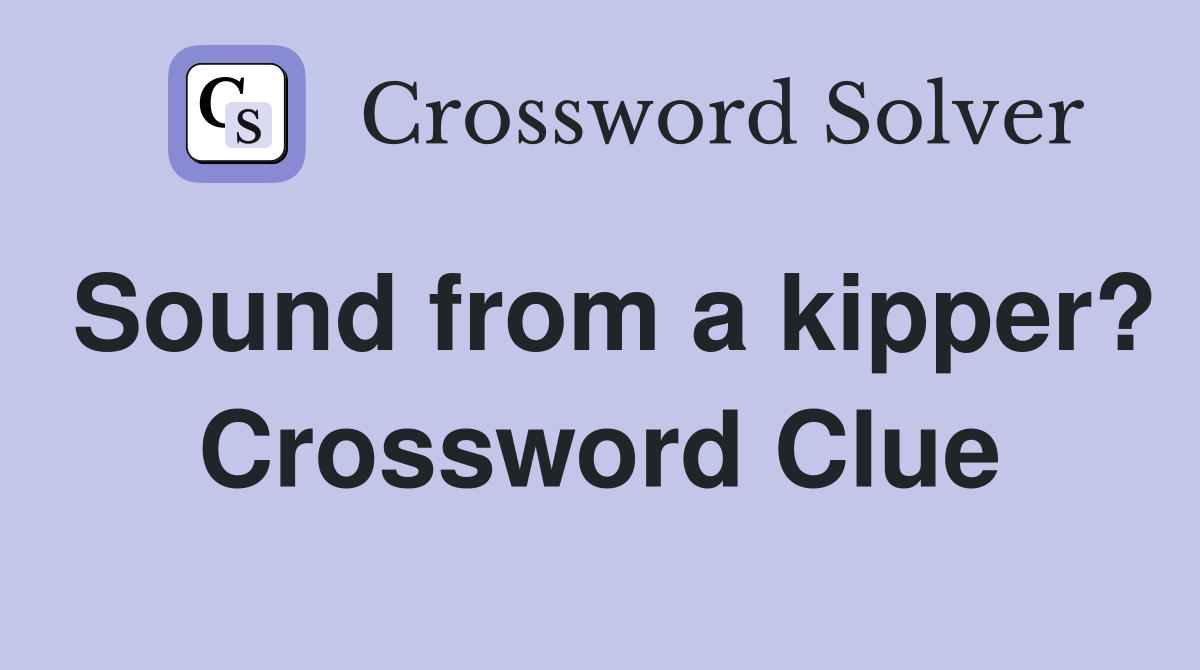 Sound from a kipper? Crossword Clue