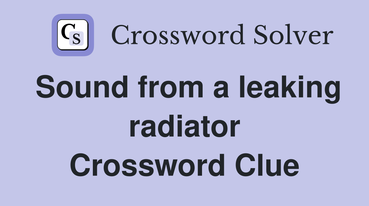 Sound from a leaking radiator Crossword Clue