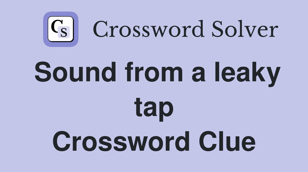 Sound from a leaky tap Crossword Clue