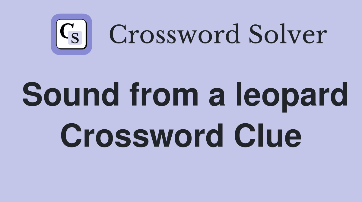 Sound from a leopard Crossword Clue