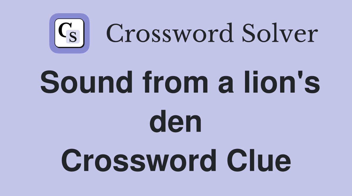 Sound from a lion's den Crossword Clue