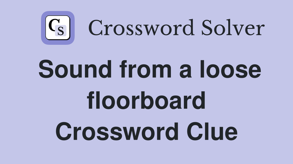 Sound from a loose floorboard Crossword Clue