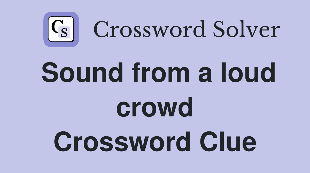 Sound from a loud crowd Crossword Clue