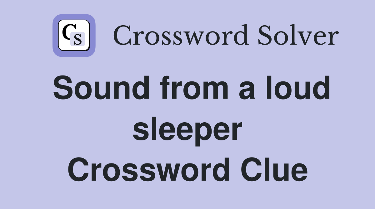 Sound from a loud sleeper Crossword Clue