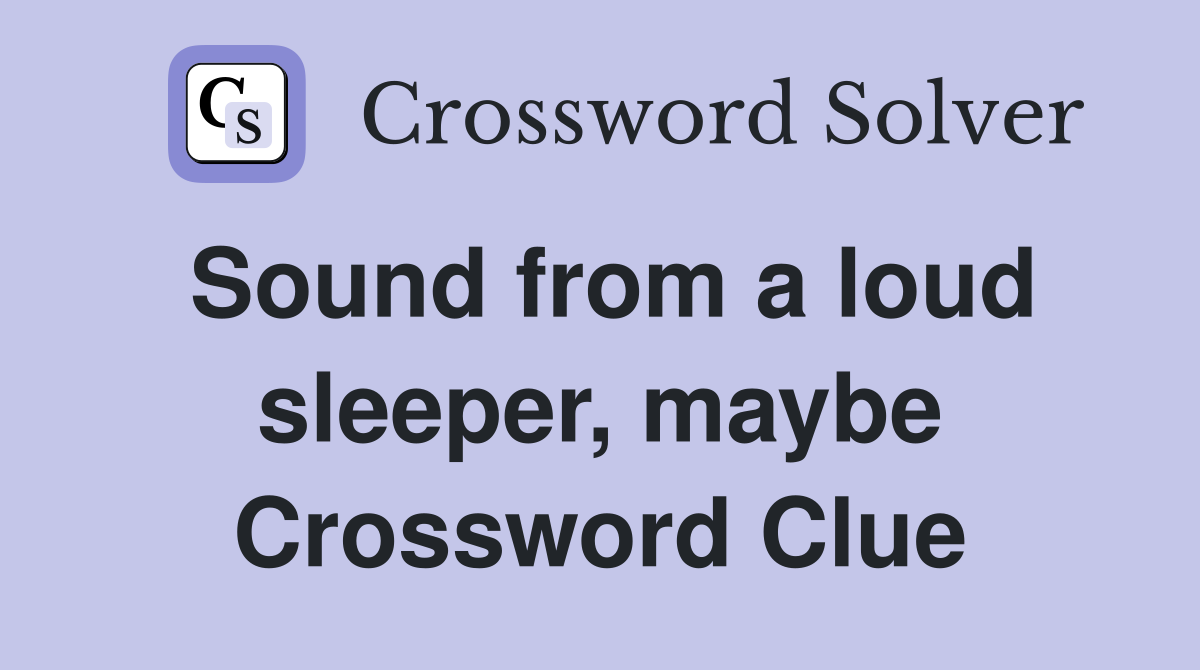 Sound from a loud sleeper, maybe Crossword Clue