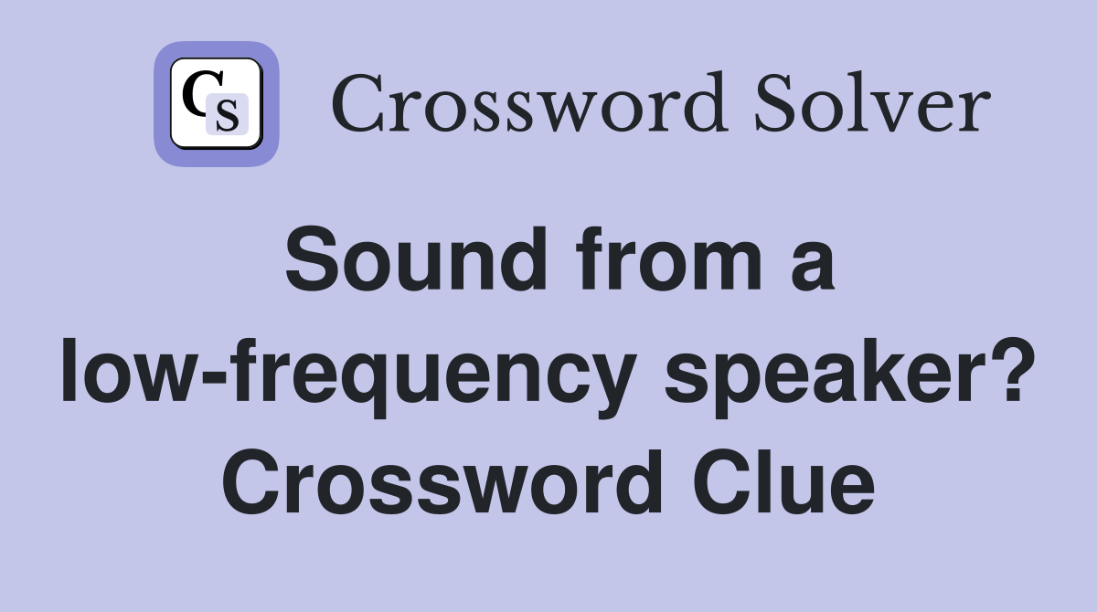 Sound from a low-frequency speaker? Crossword Clue
