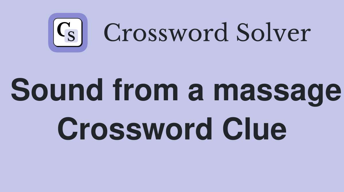 Sound from a massage Crossword Clue