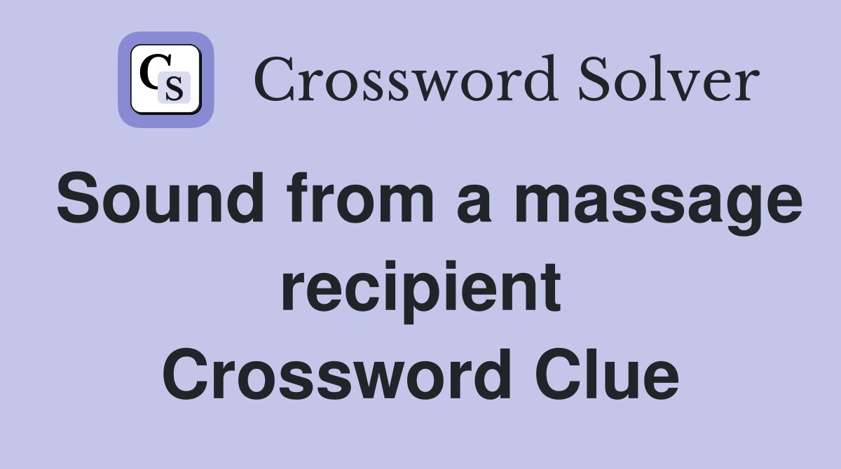 Sound from a massage recipient Crossword Clue