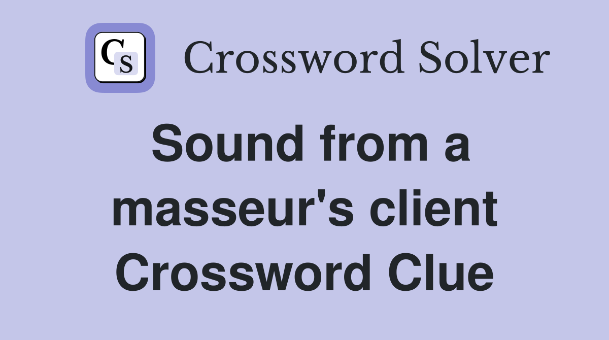 Sound from a masseur's client Crossword Clue