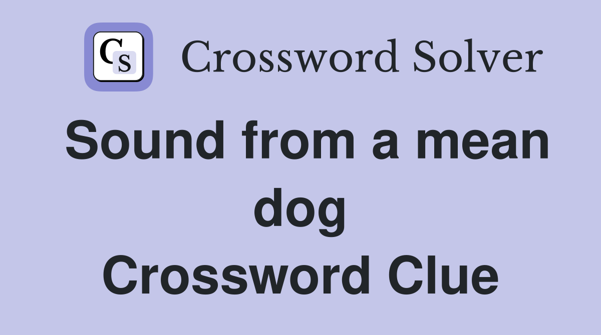 Sound from a mean dog Crossword Clue