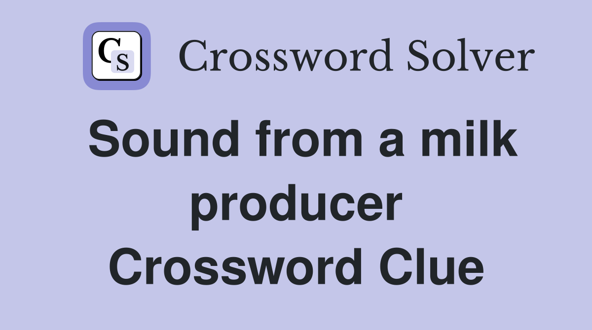 Sound from a milk producer Crossword Clue