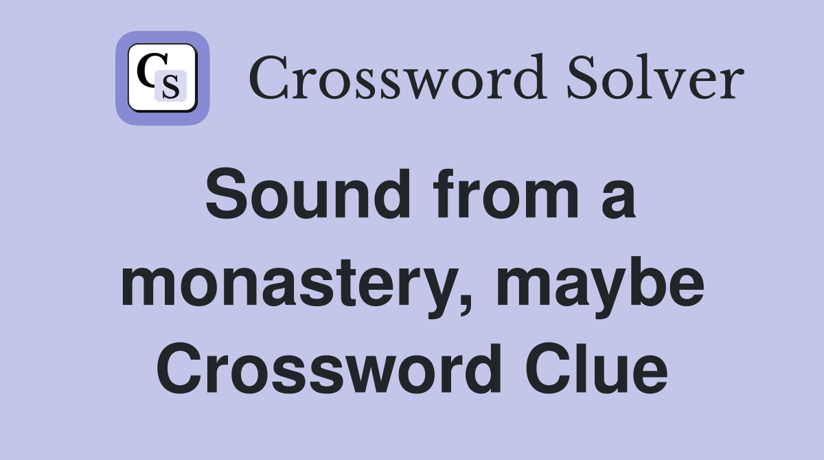 Sound from a monastery, maybe Crossword Clue