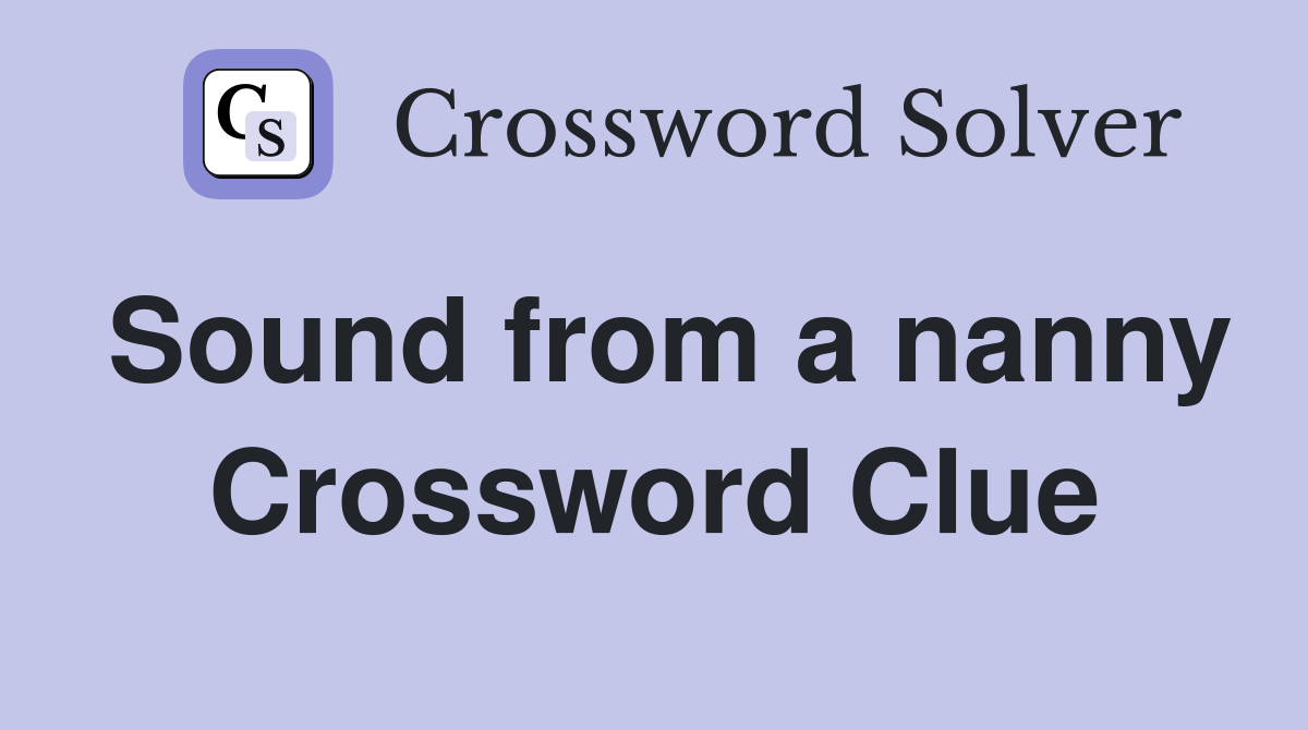 Sound from a nanny Crossword Clue
