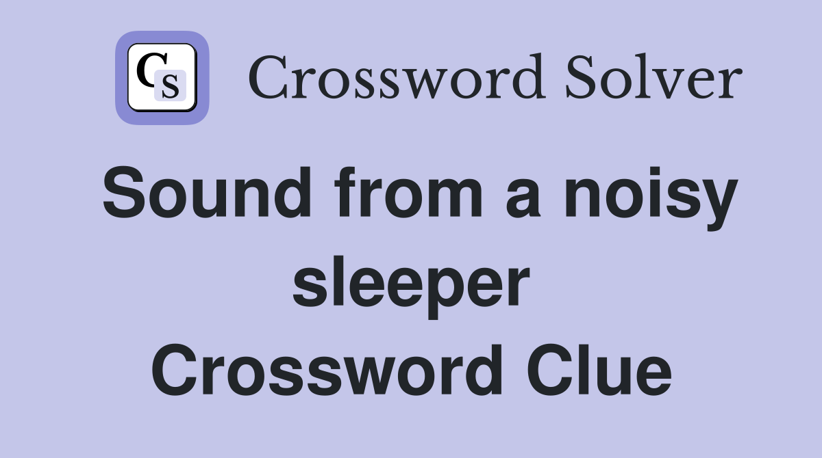 Sound from a noisy sleeper Crossword Clue