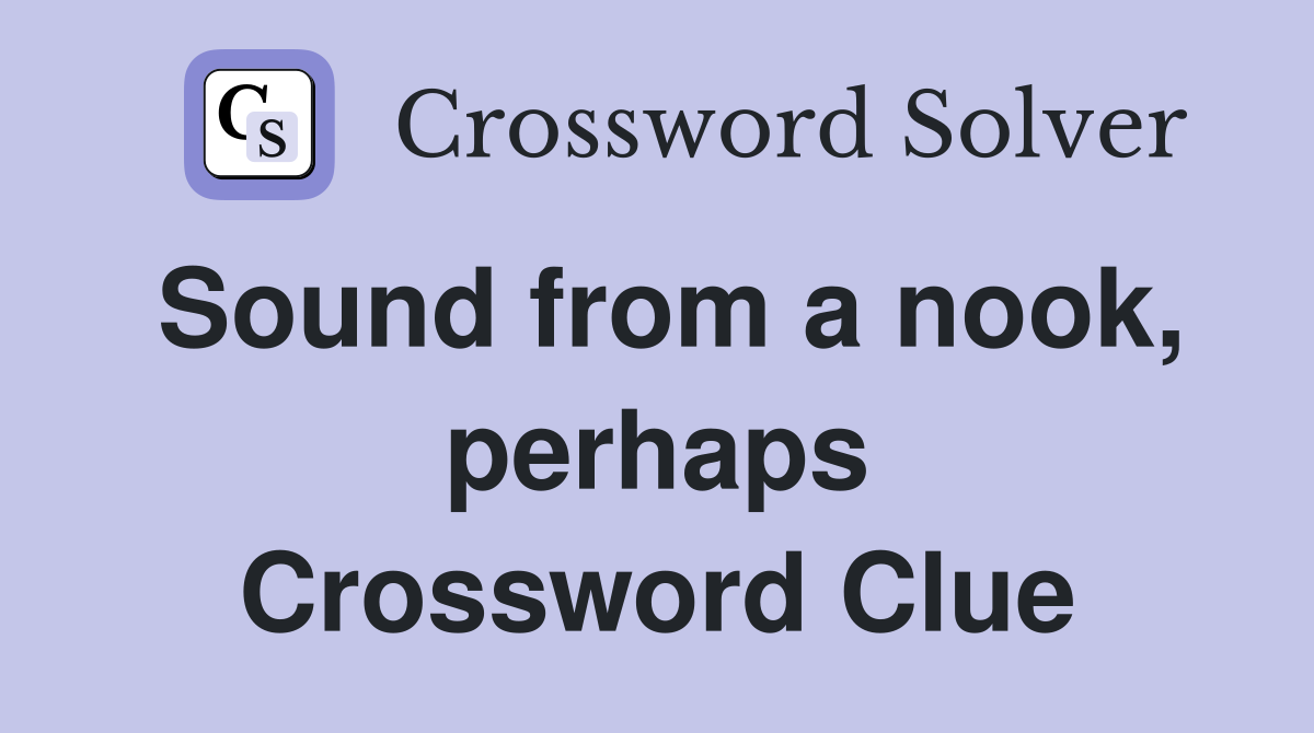 Sound from a nook, perhaps Crossword Clue
