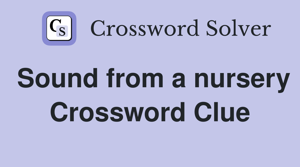 Sound from a nursery Crossword Clue