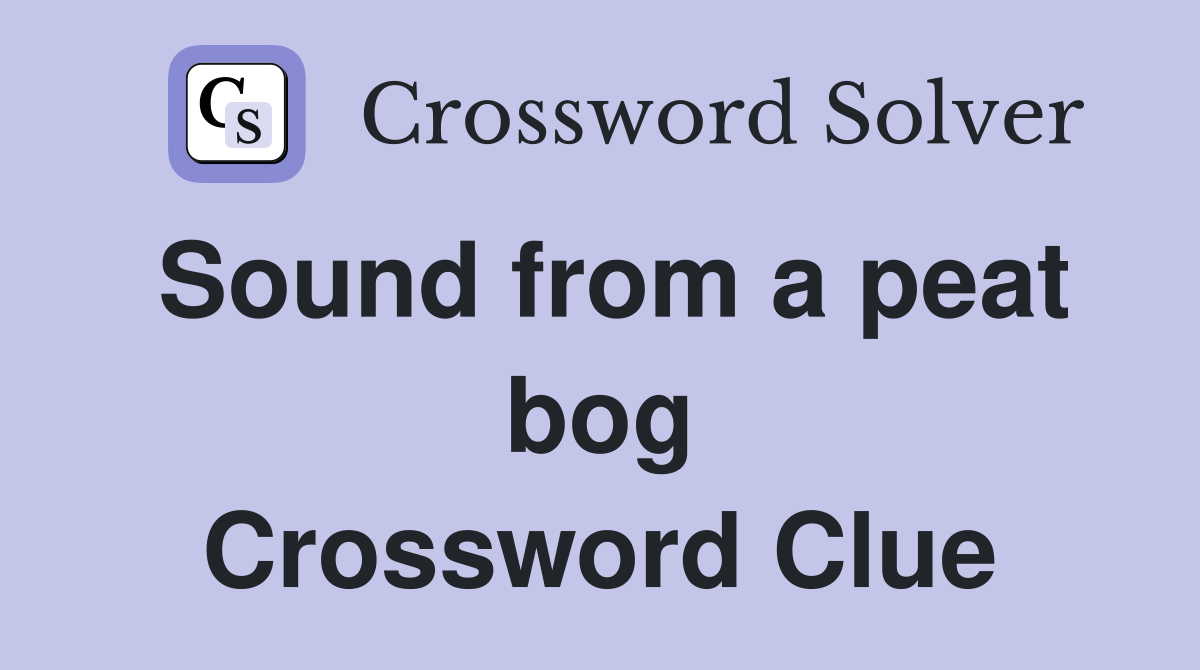 Sound from a peat bog Crossword Clue