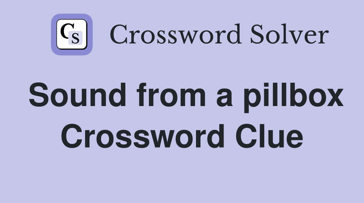 Sound from a pillbox Crossword Clue
