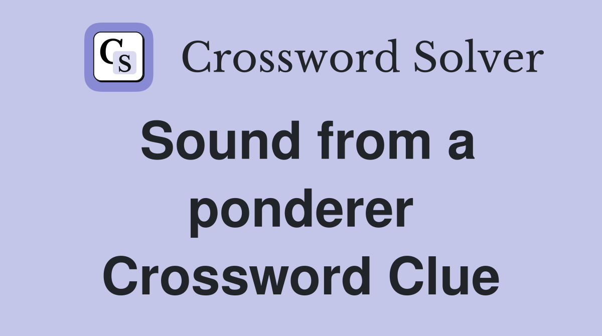 Sound from a ponderer Crossword Clue