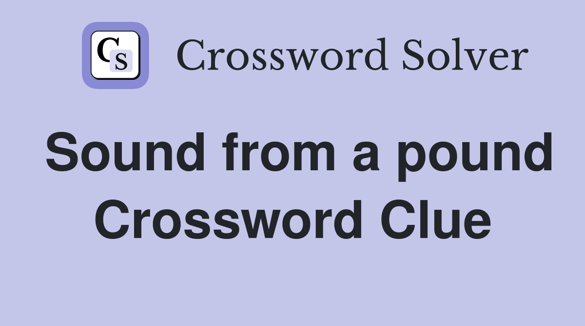 Sound from a pound Crossword Clue