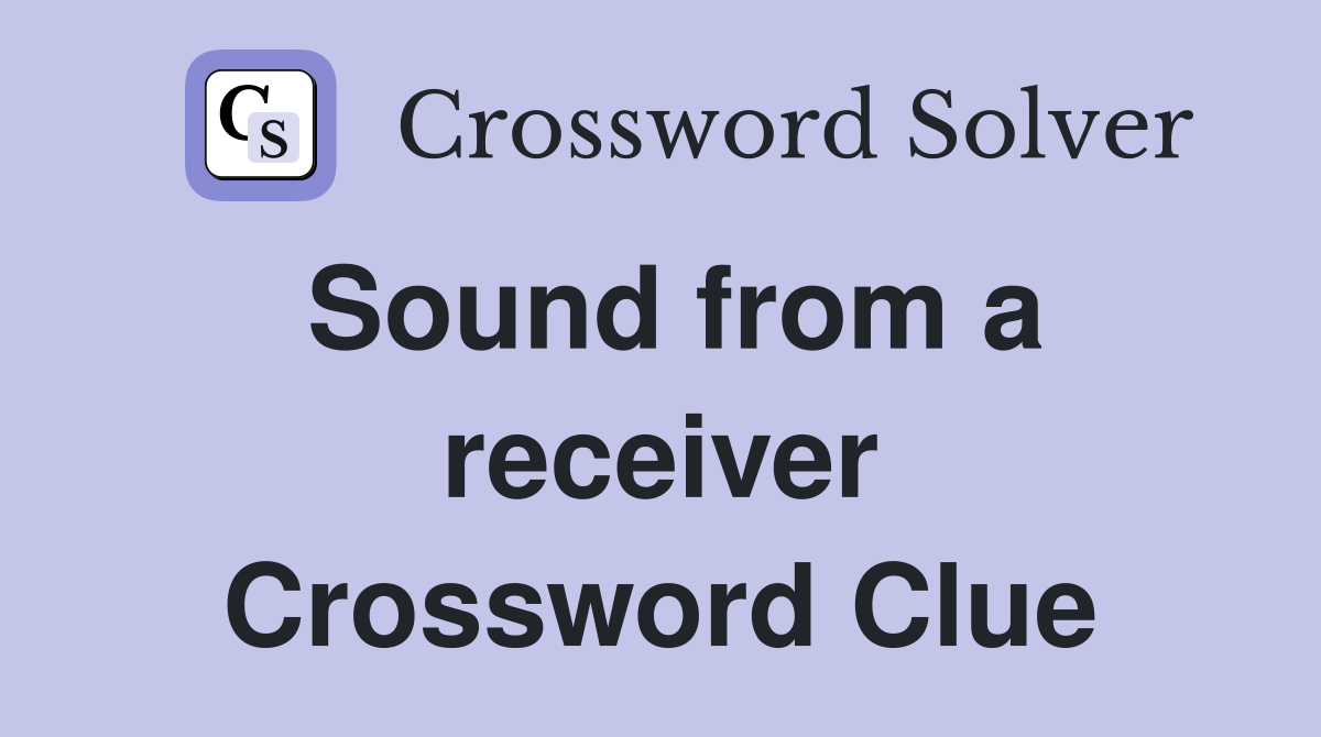 Sound from a receiver Crossword Clue