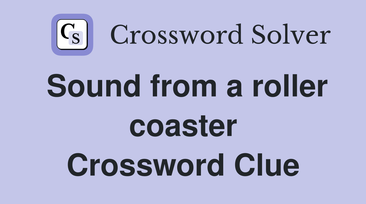 Sound from a roller coaster Crossword Clue