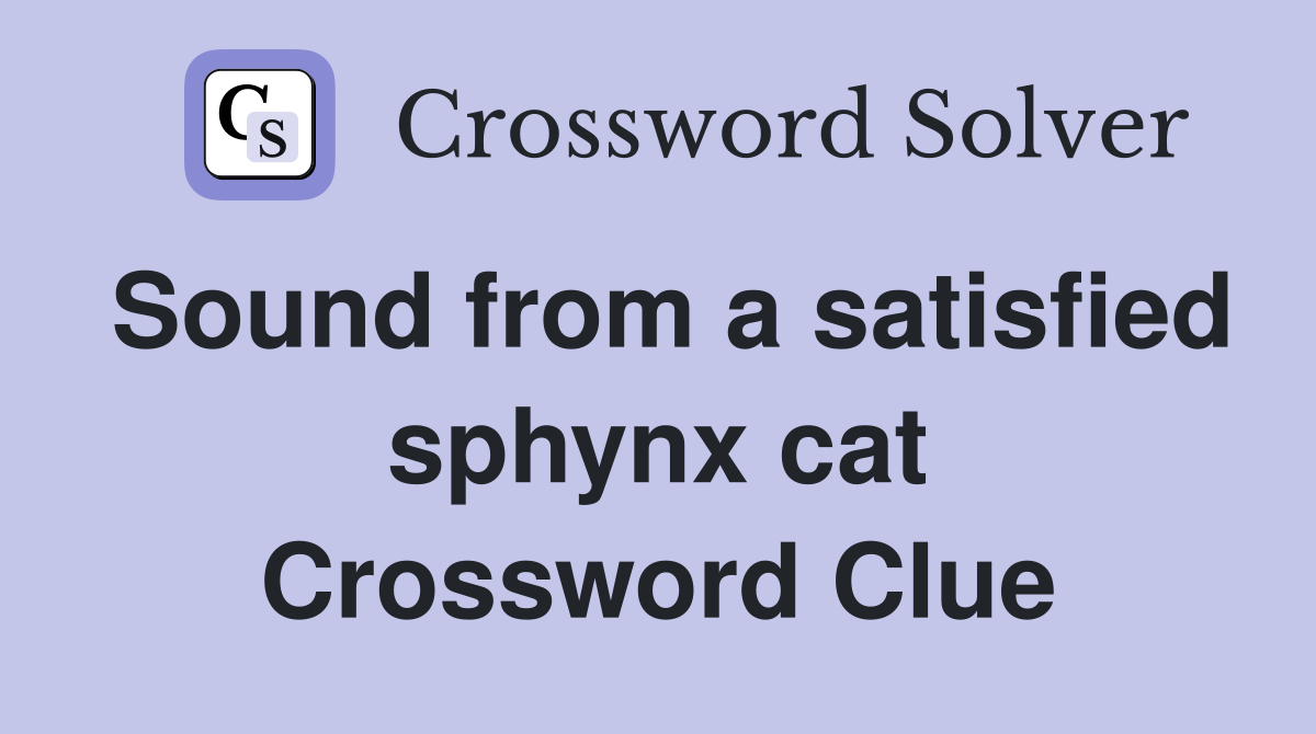 Sound from a satisfied sphynx cat Crossword Clue