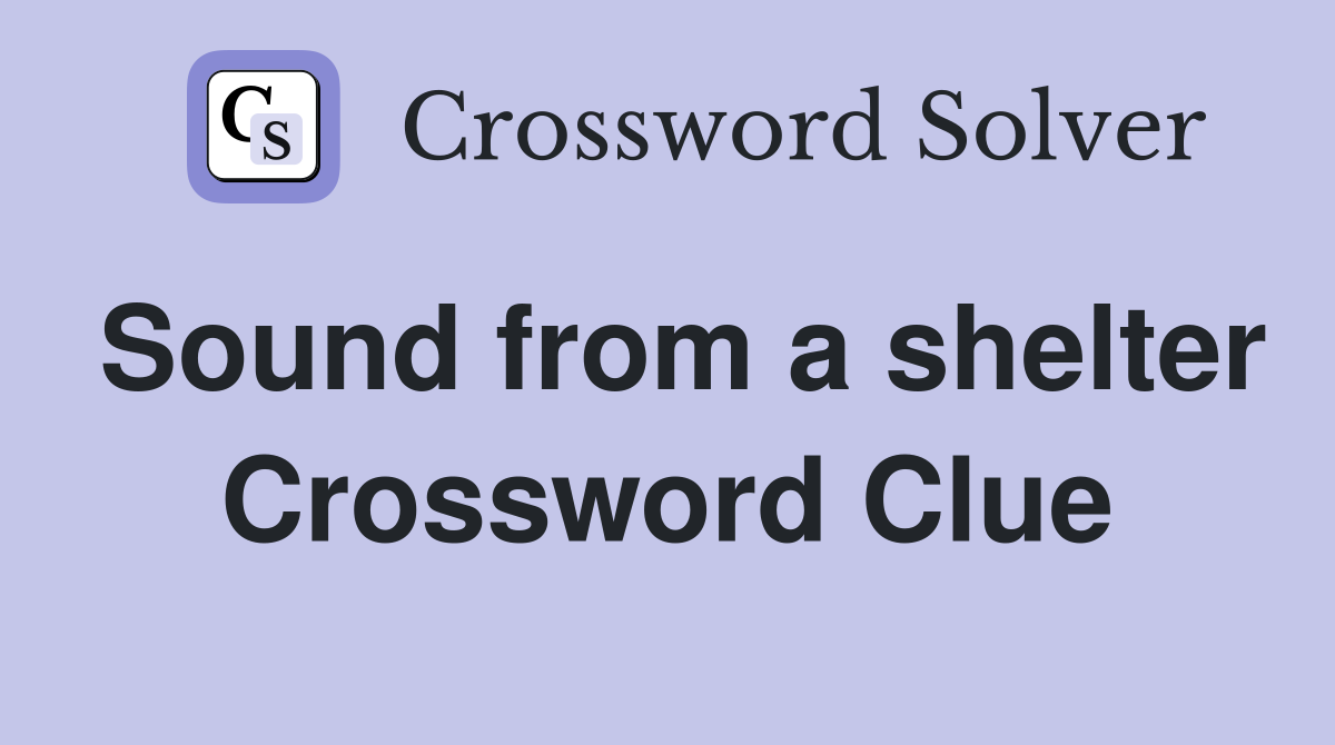 Sound from a shelter Crossword Clue