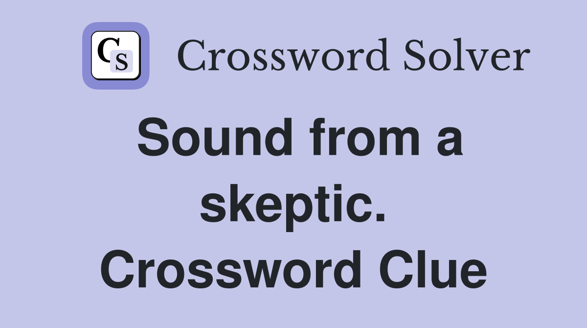 Sound from a skeptic. Crossword Clue