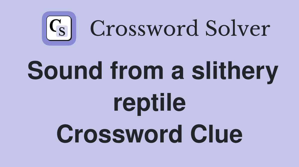 Sound from a slithery reptile Crossword Clue