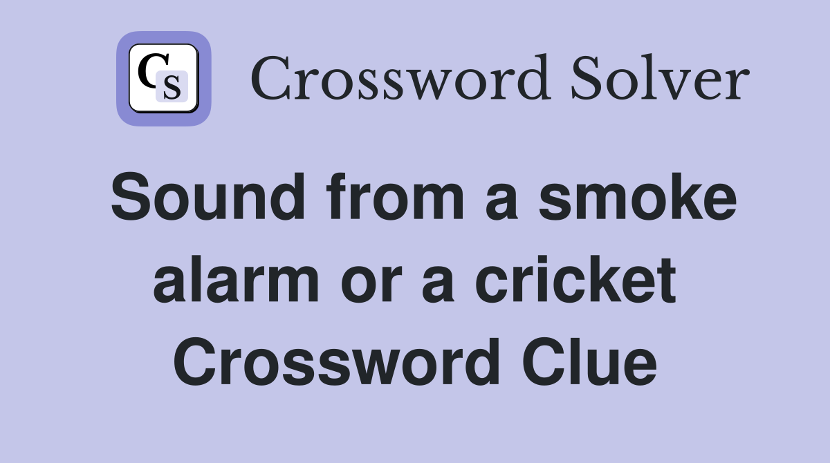 Sound from a smoke alarm or a cricket Crossword Clue