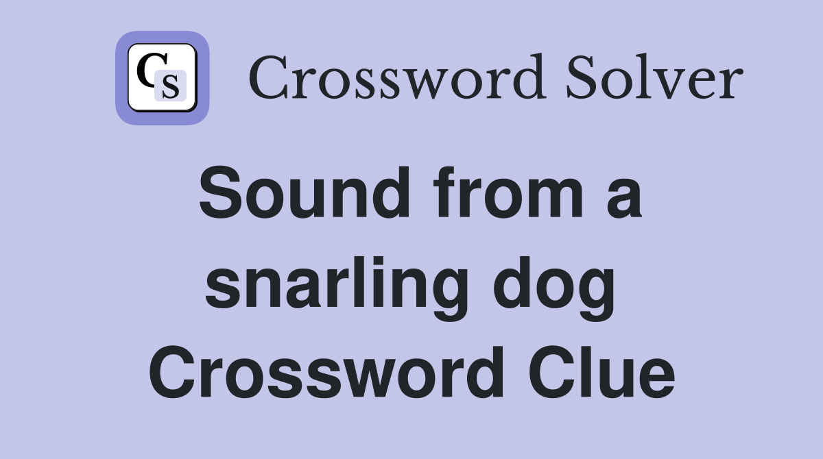 Sound from a snarling dog Crossword Clue