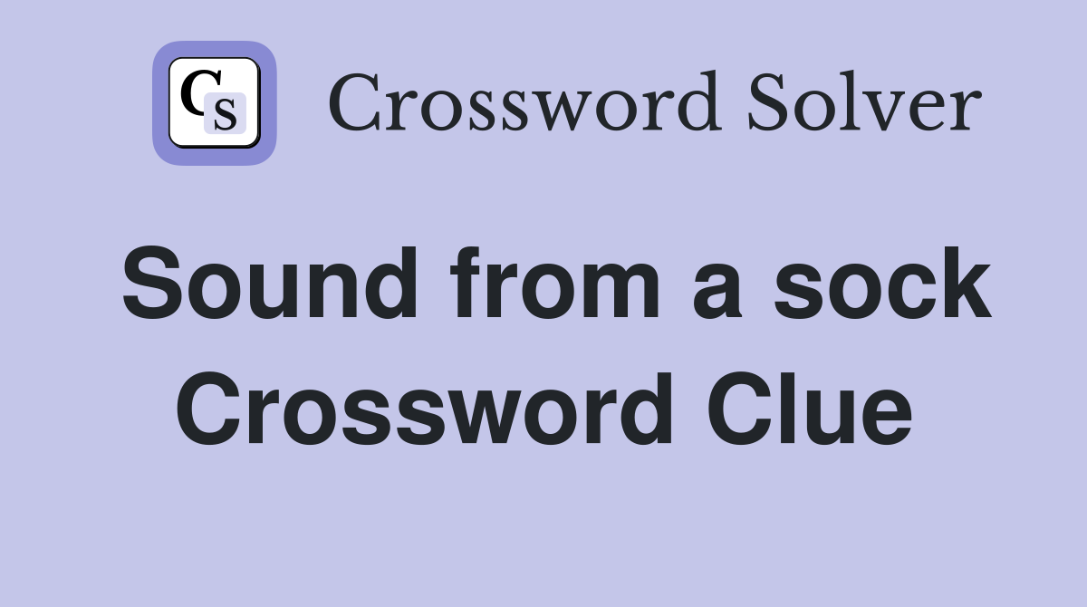 Sound from a sock Crossword Clue