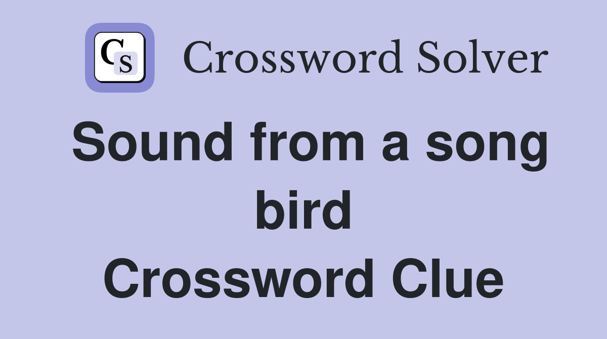 Sound from a song bird Crossword Clue