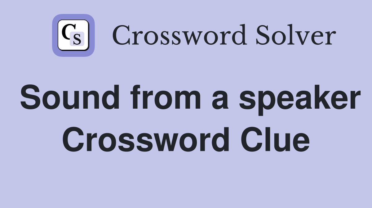 Sound from a speaker Crossword Clue