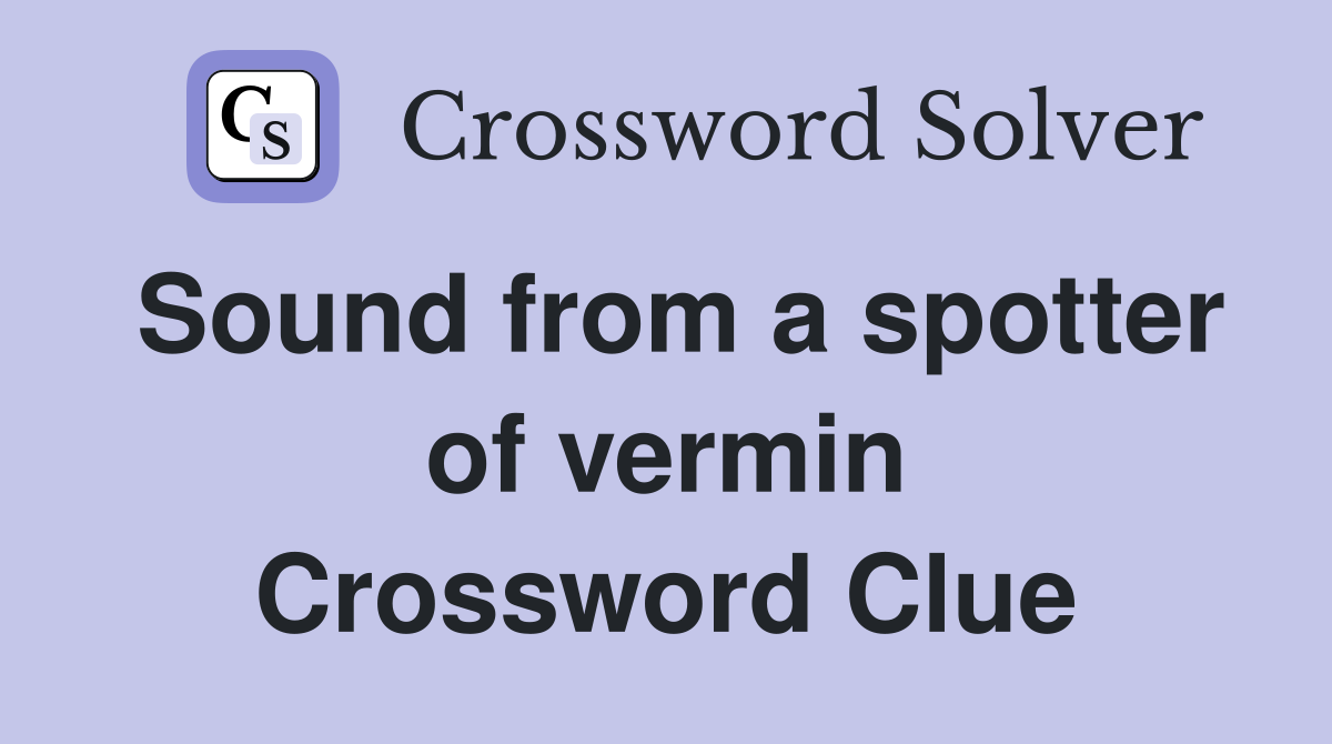 Sound from a spotter of vermin Crossword Clue