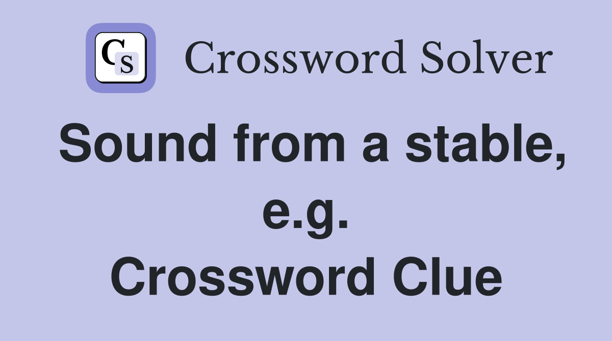 Sound from a stable, e.g. Crossword Clue