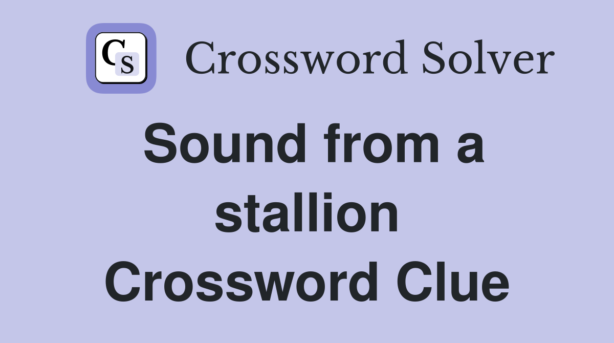 Sound from a stallion Crossword Clue