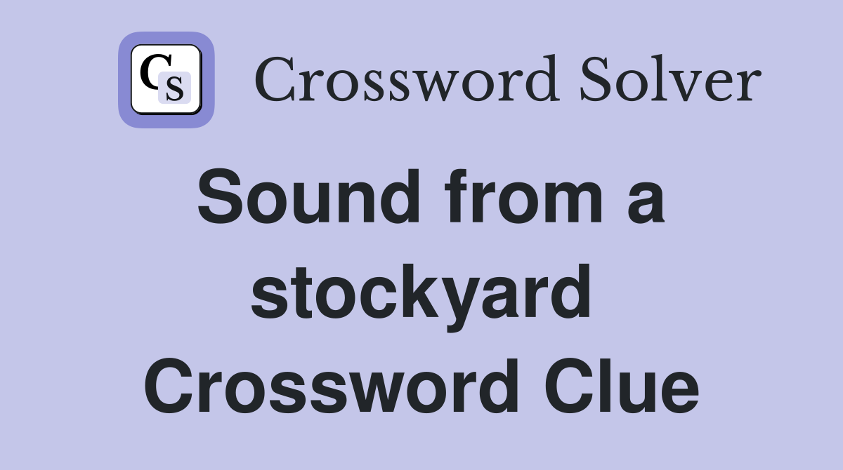 Sound from a stockyard Crossword Clue