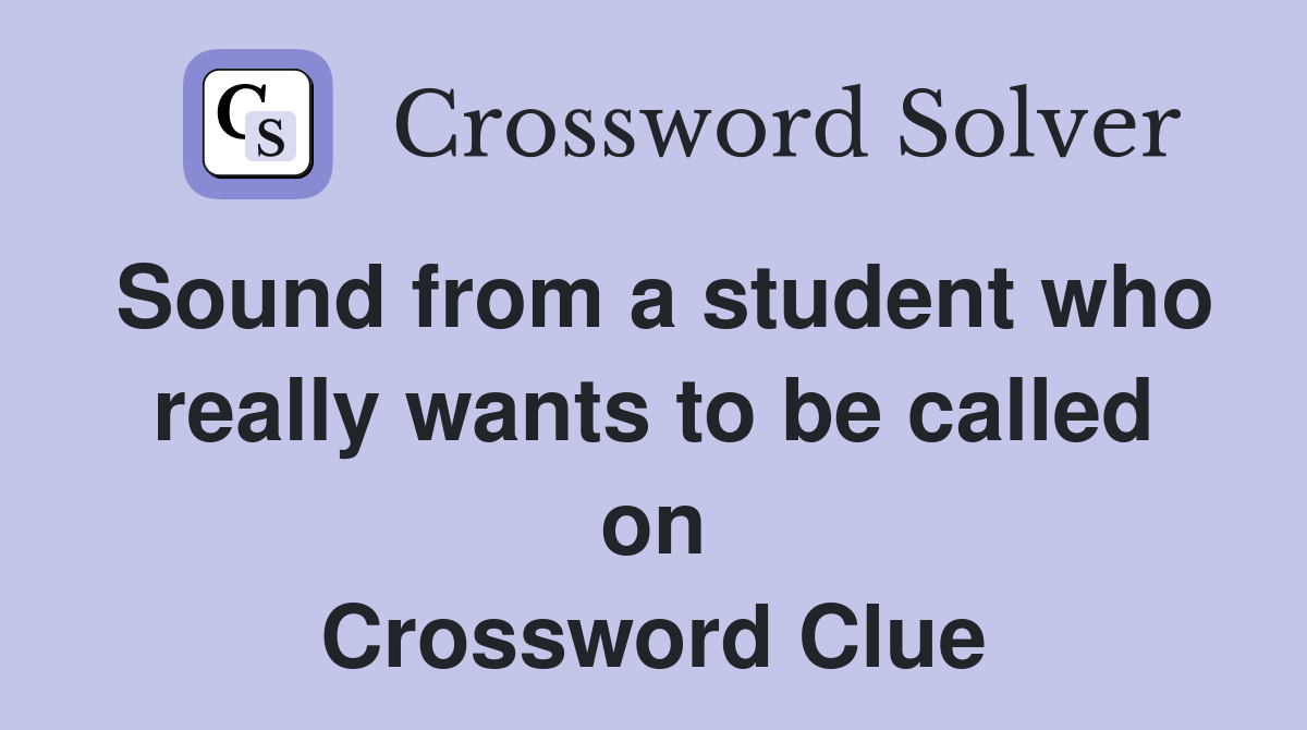 Sound from a student who really wants to be called on Crossword Clue