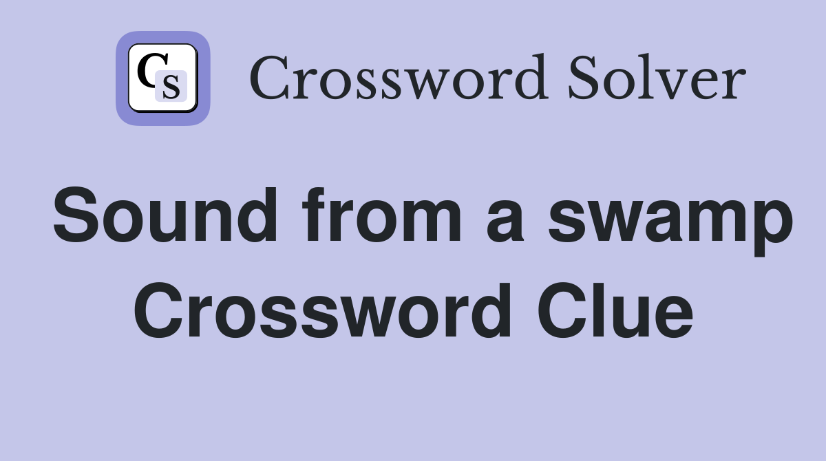 Sound from a swamp Crossword Clue