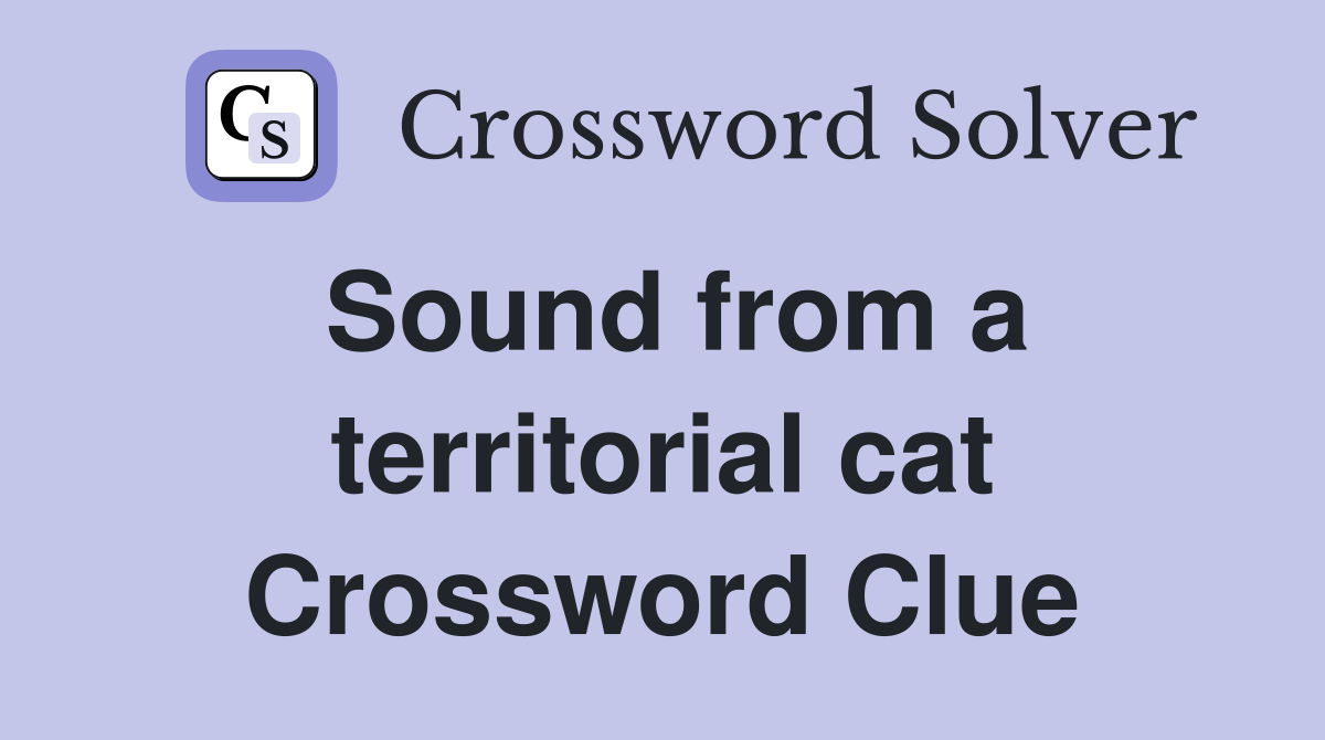Sound from a territorial cat Crossword Clue