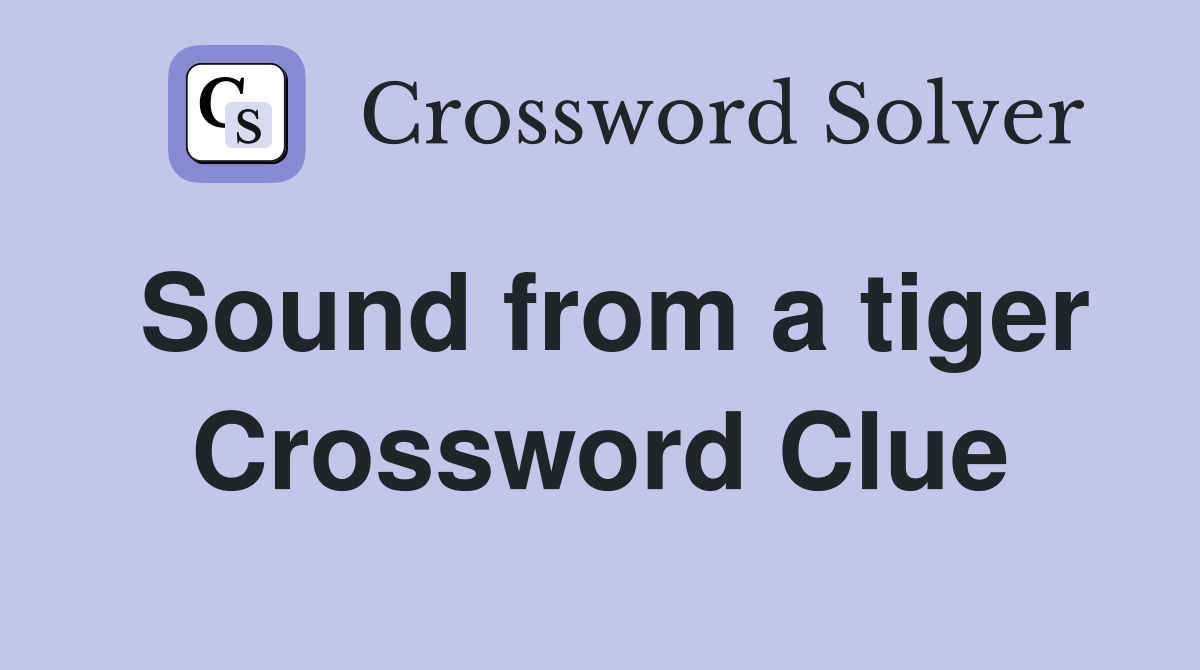 Sound from a tiger Crossword Clue
