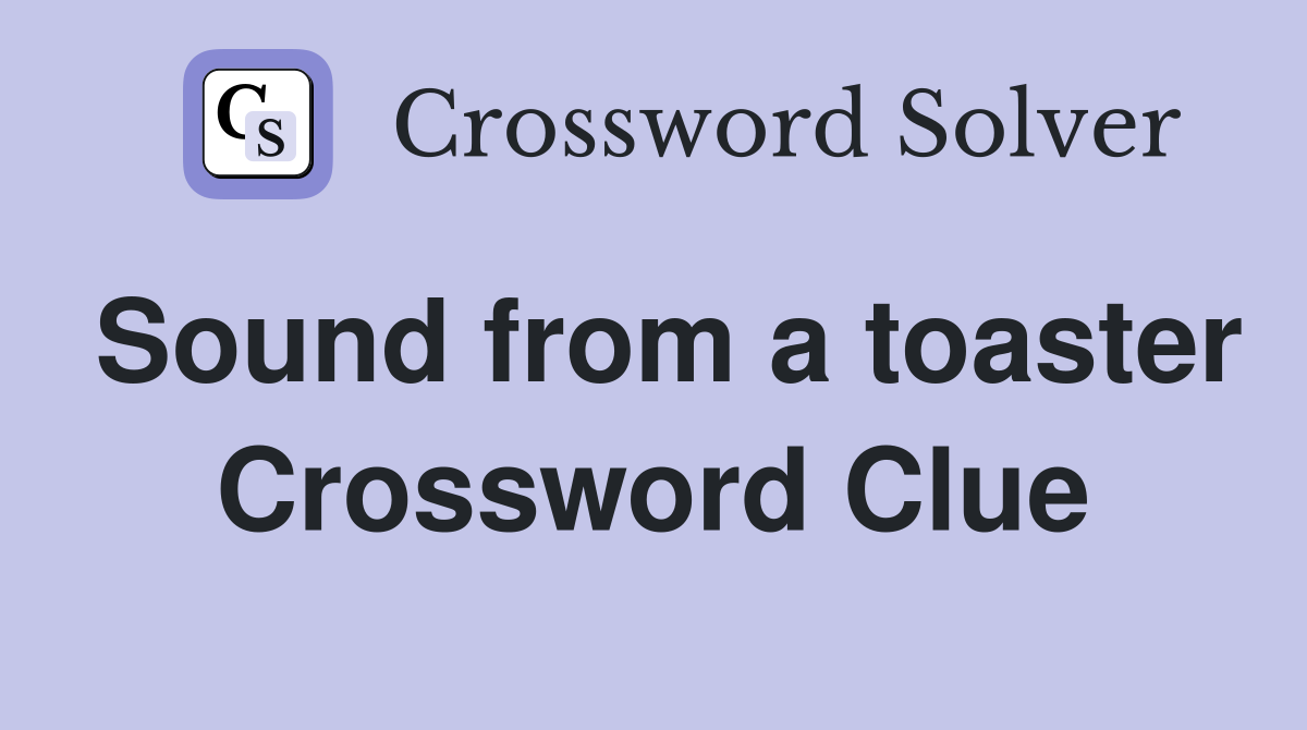 Sound from a toaster Crossword Clue