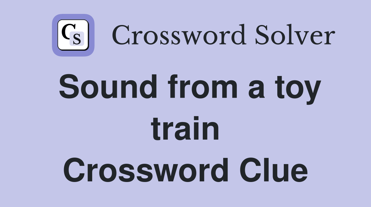 Sound from a toy train Crossword Clue