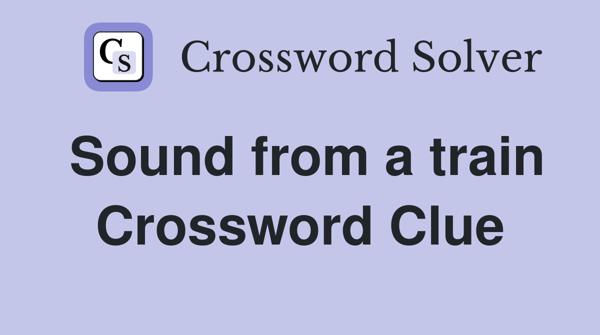 Sound from a train Crossword Clue